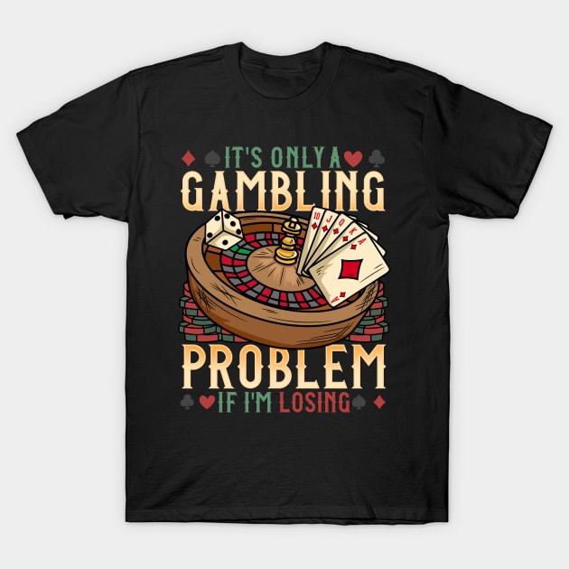 It's Only A Gambling Problem - Las Vegas Casino Gift T-Shirt by biNutz